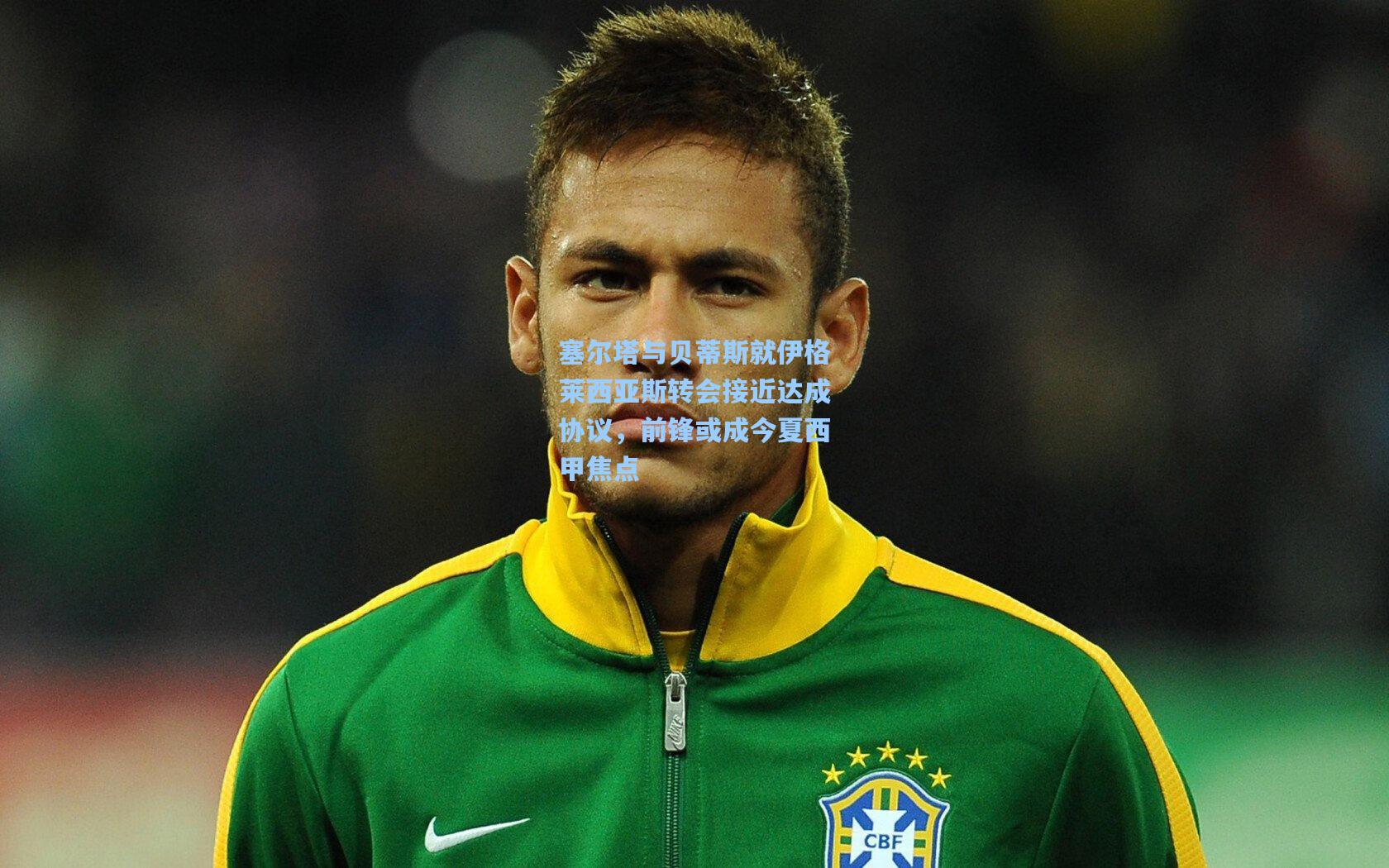 塞尔塔与贝蒂斯就伊格莱西亚斯转会接近达成协议，前锋或成今夏西甲焦点