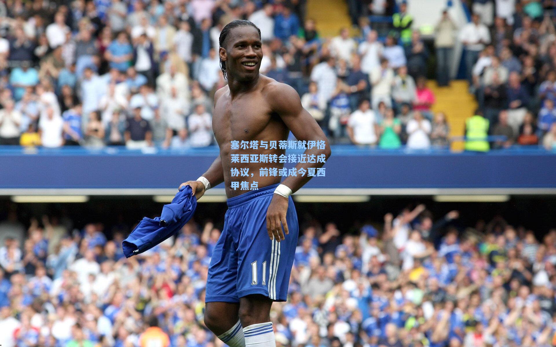 塞尔塔与贝蒂斯就伊格莱西亚斯转会接近达成协议，前锋或成今夏西甲焦点