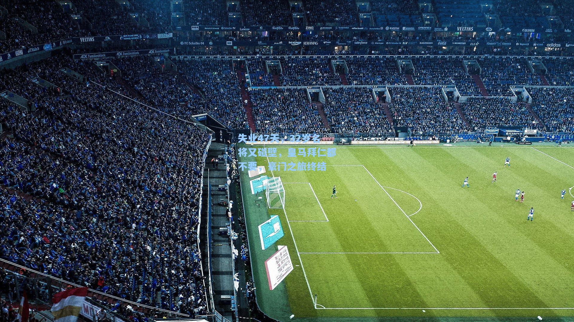 失业47天，32岁名将又碰壁，皇马拜仁都不要，豪门之旅终结