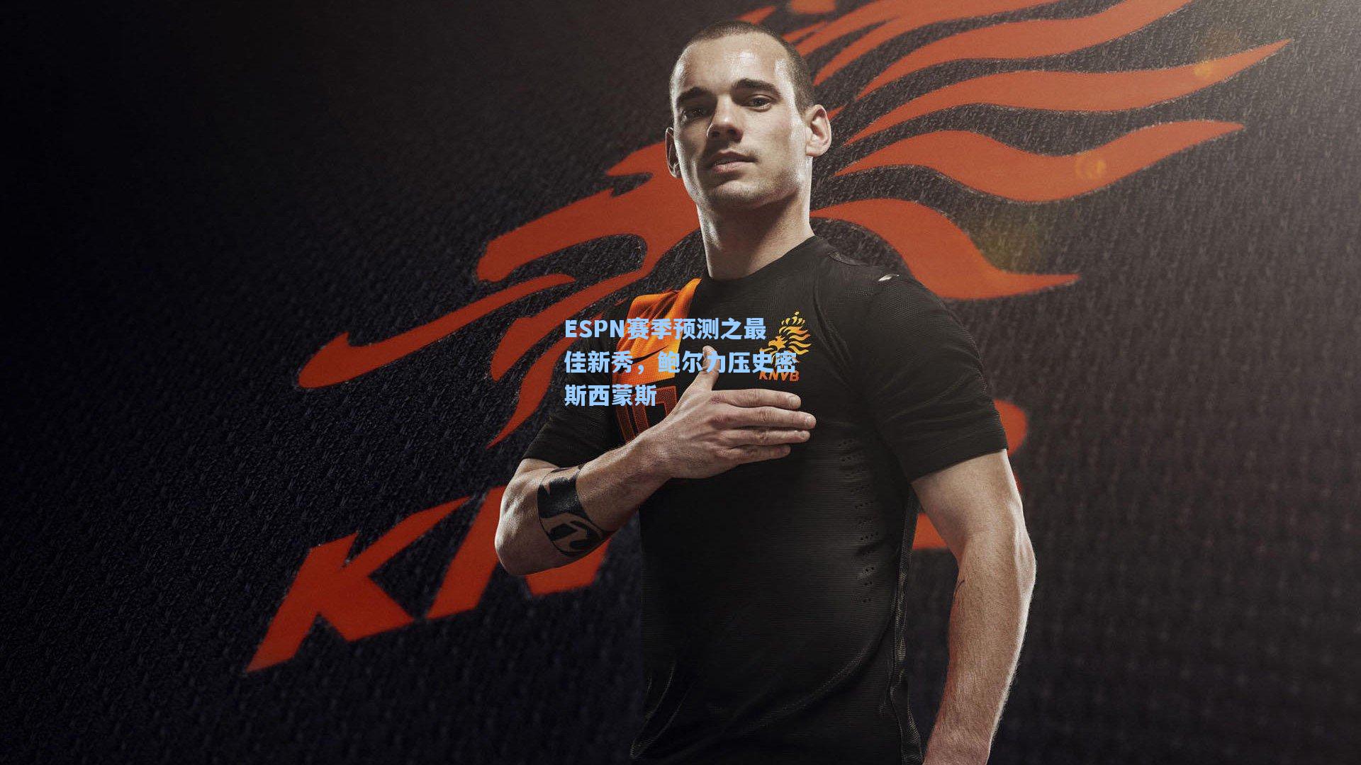 ESPN赛季预测之最佳新秀,鲍尔力压史密斯西蒙斯