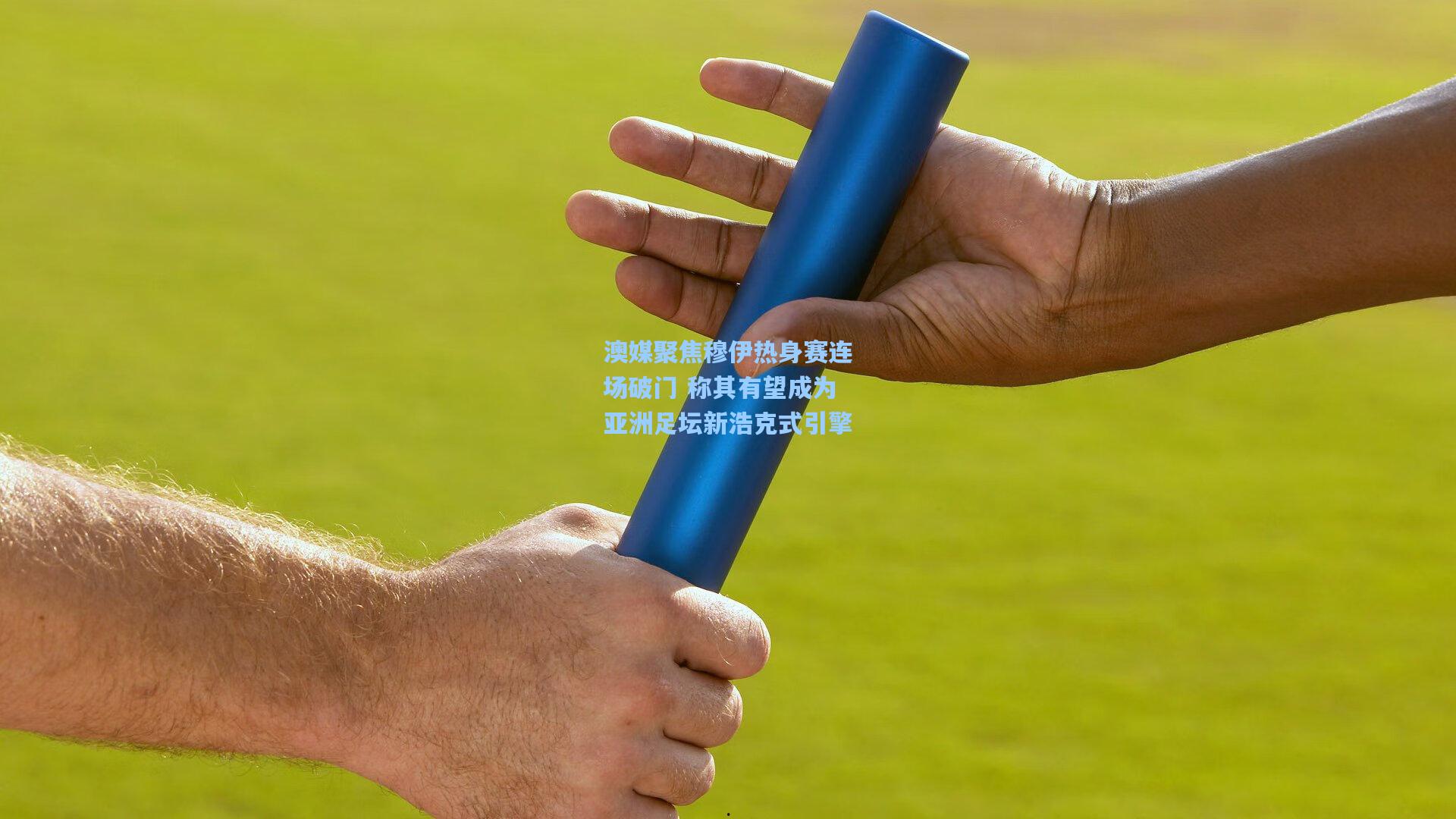澳媒聚焦穆伊热身赛连场破门 称其有望成为亚洲足坛新浩克式引擎
